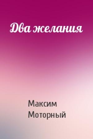 Обложка книги «Два желания» — Максим Моторный