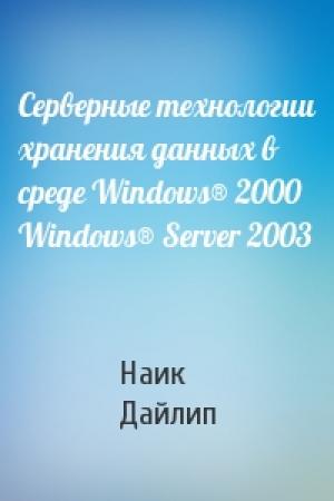 Обложка книги «Серверные технологии хранения данных в среде Windows® 2000 Windows® Server 2003» — Наик Дайлип