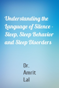 Understanding the Language of Silence -  Sleep, Sleep Behavior and Sleep Disorders