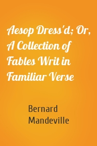 Aesop Dress'd; Or, A Collection of Fables Writ in Familiar Verse