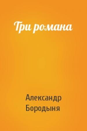 Обложка книги «Три романа» — Александр Сергеевич Бородыня