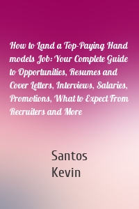 How to Land a Top-Paying Hand models Job: Your Complete Guide to Opportunities, Resumes and Cover Letters, Interviews, Salaries, Promotions, What to Expect From Recruiters and More