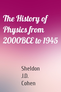 The History of Physics from 2000BCE to 1945