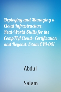 Deploying and Managing a Cloud Infrastructure. Real-World Skills for the CompTIA Cloud+ Certification and Beyond: Exam CV0-001