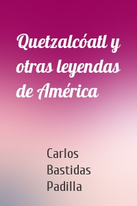 Quetzalcóatl y otras leyendas de América