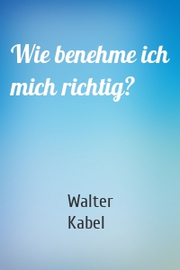 Wie benehme ich mich richtig?