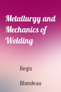 Metallurgy and Mechanics of Welding