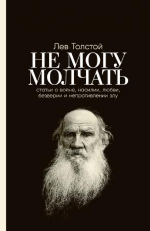 Обложка книги «Не могу молчать: Статьи о войне, насилии, любви, безверии и непротивлении злу» — Лев Толстой