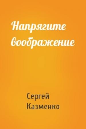 Обложка книги «Напрягите воображение» — Сергей Казменко