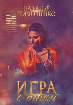 Обложка книги «Игра с огнем» — Наталья Тимошенко