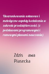 Uwarunkowania ustawowe i metodyczne aspekty kształcenia w zakresie przedsiębiorczości (z podstawami programowymi i ramowymi planami nauczania)