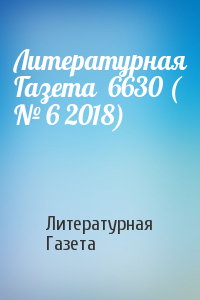 Литературная Газета - Литературная Газета  6630 ( № 6 2018)
