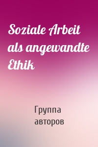 Soziale Arbeit als angewandte Ethik