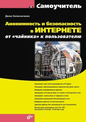 Обложка книги «Анонимность и безопасность в Интернете. От «чайника» к пользователю» — Денис Колисниченко