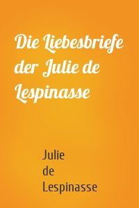 Die Liebesbriefe der Julie de Lespinasse