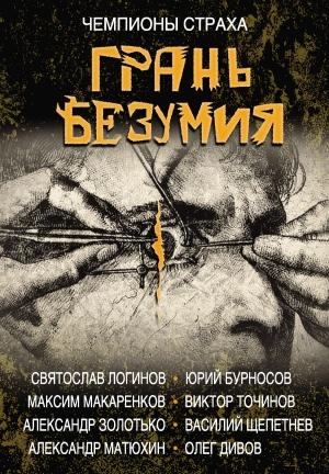 Обложка книги «Грань безумия» — Юрий Бурносов, Виктор Точинов, Василий Щепетнёв, Святослав Логинов, Максим Макаренков, Олег Дивов, Александр Матюхин, Александр Золотько