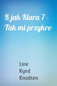 K jak Klara 7 - Tak mi przykro