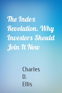 The Index Revolution. Why Investors Should Join It Now