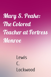 Mary S. Peake: The Colored Teacher at Fortress Monroe