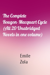 The Complete Rougon-Macquart Cycle (All 20 Unabridged Novels in one volume)