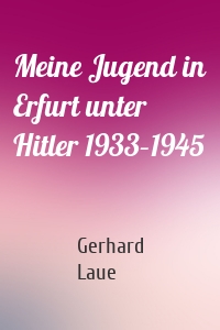 Meine Jugend in Erfurt unter Hitler 1933–1945
