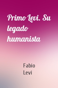 Primo Levi. Su legado humanista