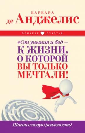 Обложка книги «#От уныния и бед – к жизни, о которой вы только мечтали! Шагни в новую реальность!» — Барбара де Анджелис