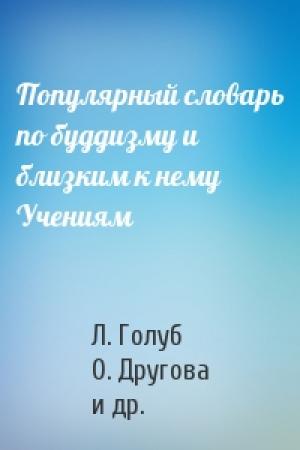Обложка книги «Популярный словарь по буддизму и близким к нему Учениям» — Л. Голуб, О. Другова, П. Голуб