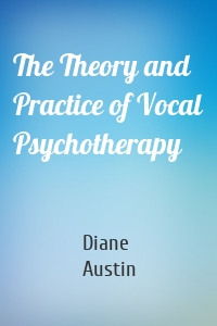 The Theory and Practice of Vocal Psychotherapy