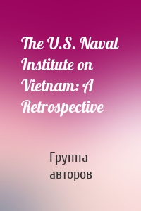 The U.S. Naval Institute on Vietnam: A Retrospective