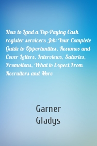 How to Land a Top-Paying Cash register servicers Job: Your Complete Guide to Opportunities, Resumes and Cover Letters, Interviews, Salaries, Promotions, What to Expect From Recruiters and More