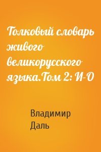 Толковый словарь живого великорусского языка.Том 2: И-О