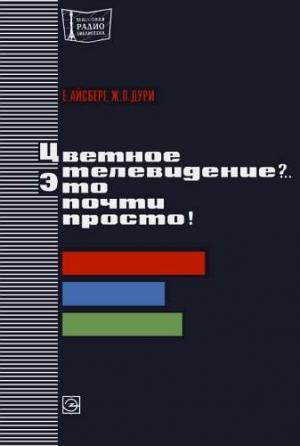 Обложка книги «Цветное телевидение?.. Это почти просто!» — Евгений Айсберг, Жан-Пьер Дури
