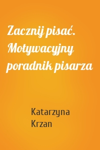 Zacznij pisać. Motywacyjny poradnik pisarza