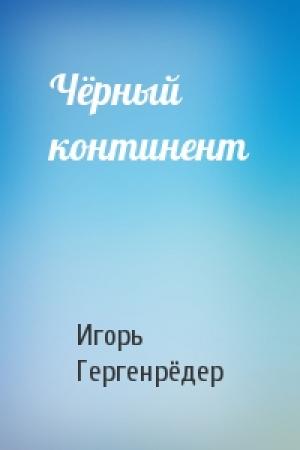 Обложка книги «Чёрный континент» — Игорь Гергенрёдер