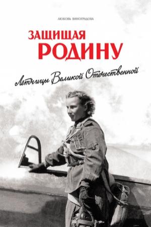 Обложка книги «Защищая Родину. Летчицы Великой Отечественной» — Любовь Виноградова