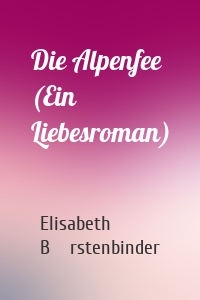 Die Alpenfee (Ein Liebesroman)