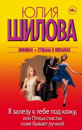 Обложка книги «Я залезу к тебе под кожу, или Птица счастья тоже бывает ручной» — Юлия Шилова