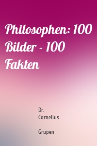 Philosophen: 100 Bilder - 100 Fakten