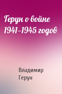 Герун о войне 1941—1945 годов