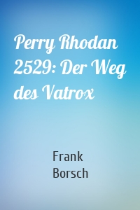 Perry Rhodan 2529: Der Weg des Vatrox