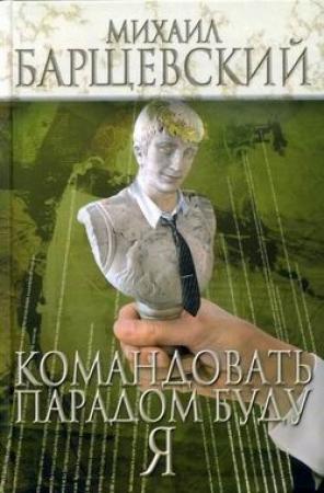 Обложка книги «Командовать парадом буду я!» — Михаил Барщевский