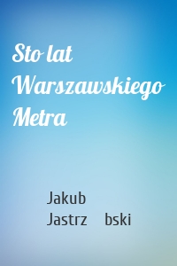 Sto lat Warszawskiego Metra