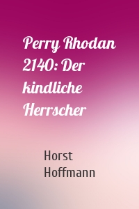 Perry Rhodan 2140: Der kindliche Herrscher