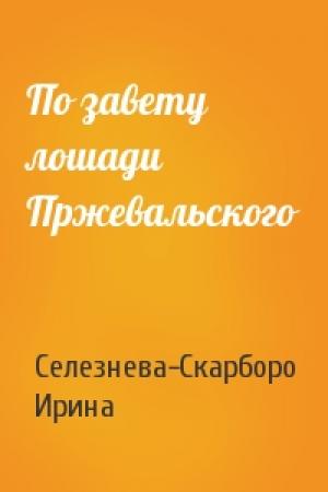 Обложка книги «По завету лошади Пржевальского» — Селезнева-Скарборо Ирина