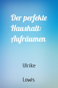 Der perfekte Haushalt: Aufräumen