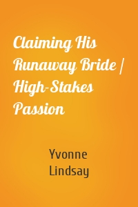 Claiming His Runaway Bride / High-Stakes Passion