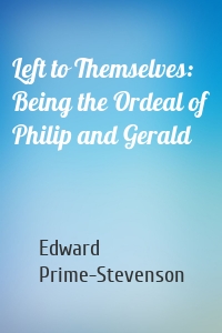 Left to Themselves: Being the Ordeal of Philip and Gerald