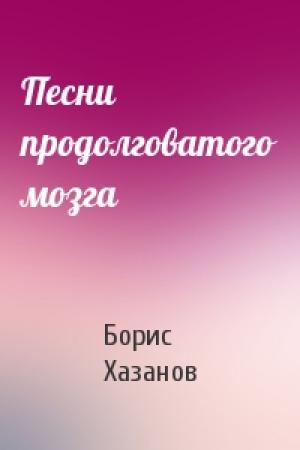 Обложка книги «Песни продолговатого мозга» — Борис Хазанов