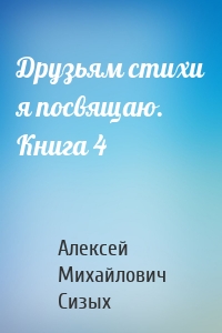 Друзьям стихи я посвящаю. Книга 4